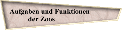 Aufgaben und Funktionen             
der Zoos                      